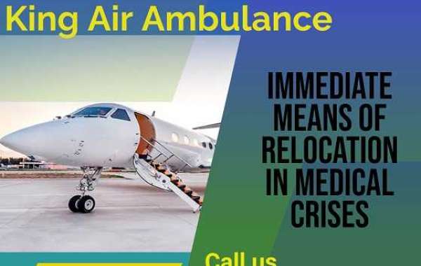When the Patient Demands Safety at the Time of Evacuation Choosing King Air Ambulance Service in Guwahati would be Effic