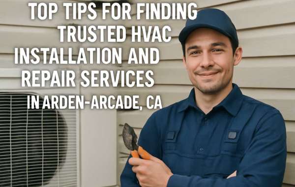 Top Tips for Finding Trusted HVAC Installation and Repair Services in Arden-Arcade, CA